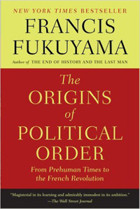 Francis Fukuyama, The Origins of Political Order: From Prehuman Times to the French Revolution (New York: Farrar, Strauss, and Giroux, 2011), 608pp.