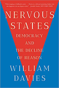 William Davies, Nervous States: Democracy and the Decline of Reason (New York: W. W. Norton, 2018), 272pp.
